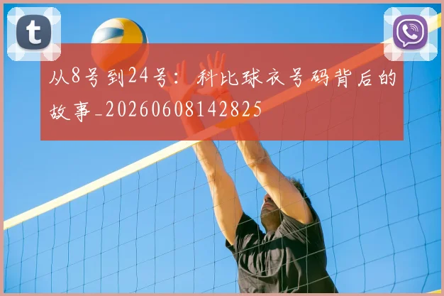 从8号到24号：科比球衣号码背后的故事_20260608142825